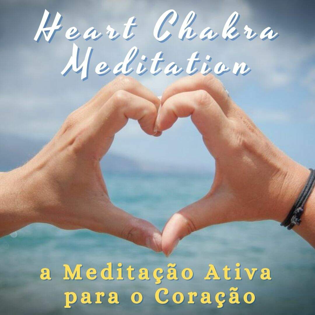 Você conhece o Heart Chakra Meditation ou Meditação Ativa?